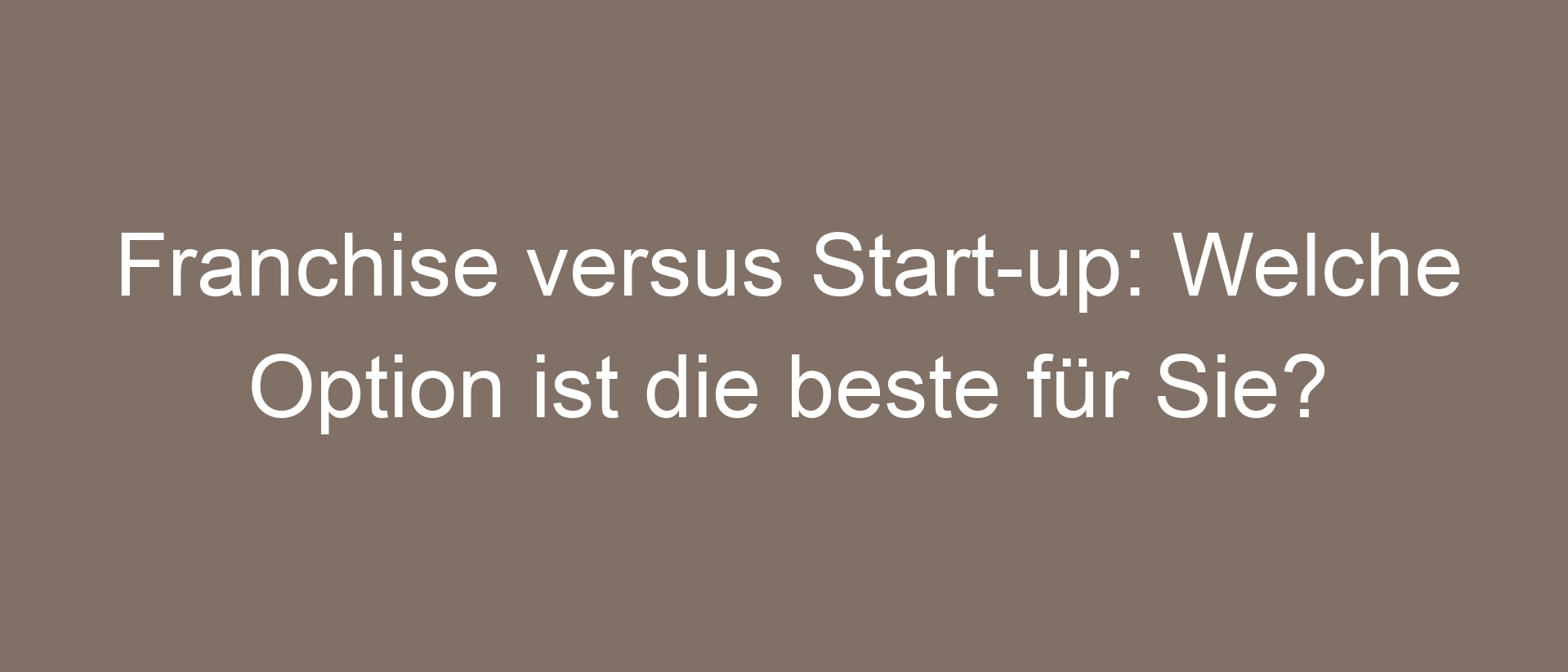 Franchise versus Start-up: Welche Option ist die beste für Sie?