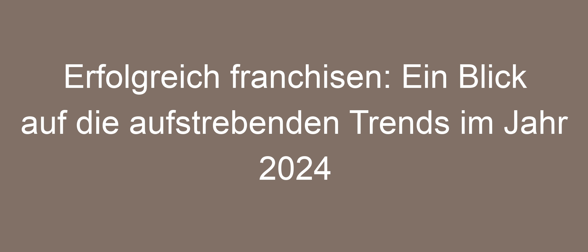Erfolgreich franchisen: Ein Blick auf die aufstrebenden Trends im Jahr 2024