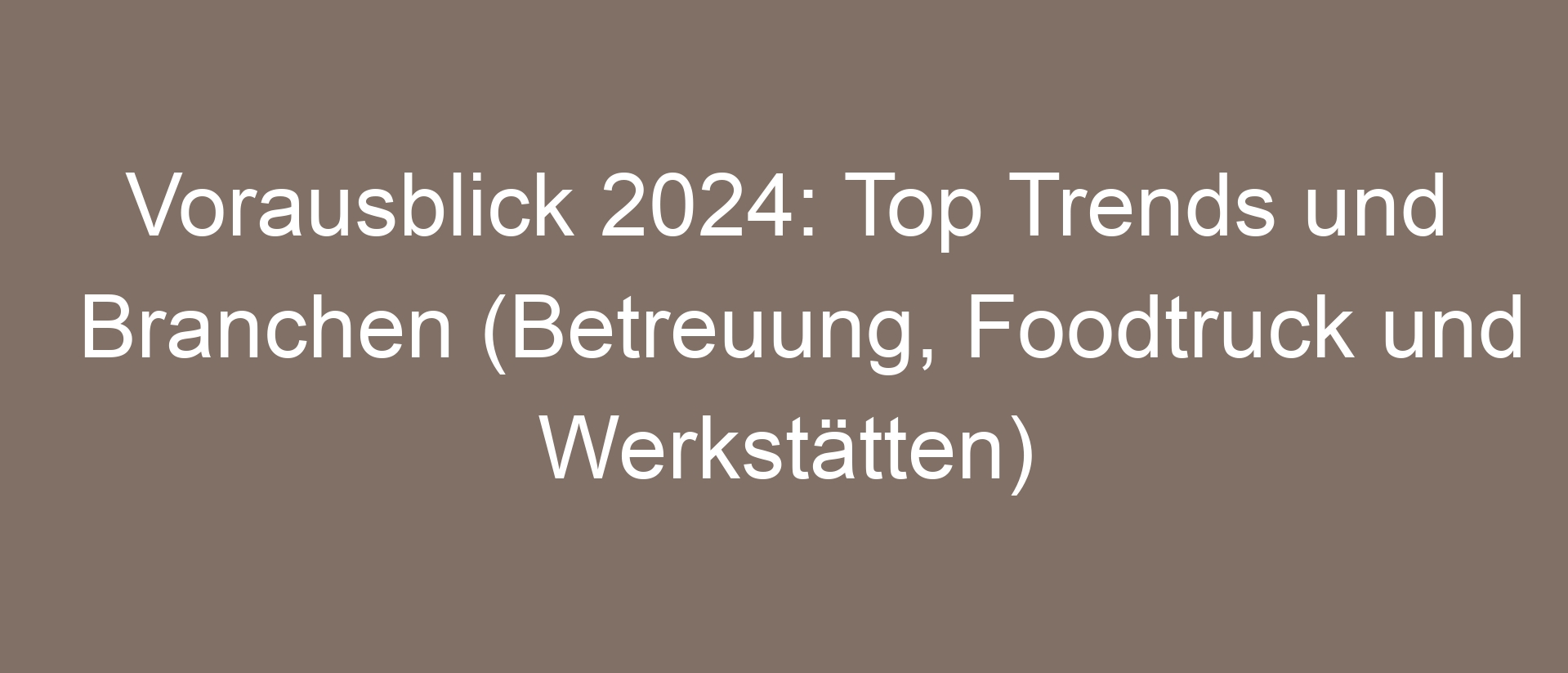 Vorausblick 2024: Top Trends und Branchen (Betreuung, Foodtruck und Werkstätten)