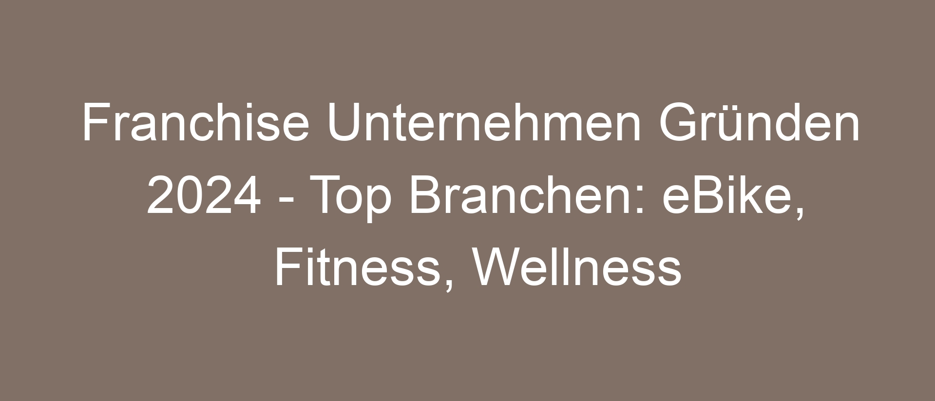 Franchise Unternehmen Gründen 2024 – Top Branchen: eBike, Fitness, Wellness